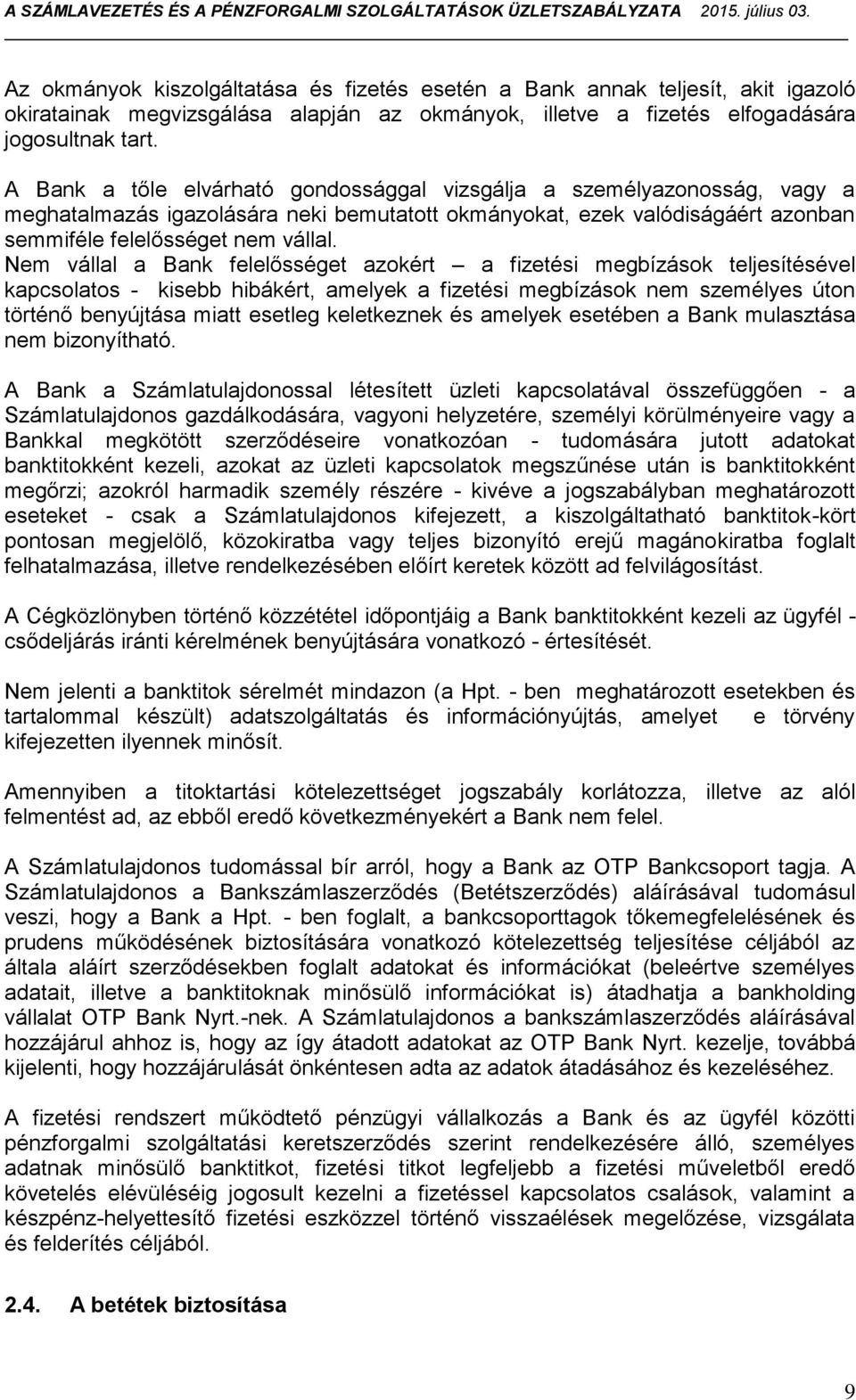 Nem vállal a Bank felelősséget azokért a fizetési megbízások teljesítésével kapcsolatos - kisebb hibákért, amelyek a fizetési megbízások nem személyes úton történő benyújtása miatt esetleg