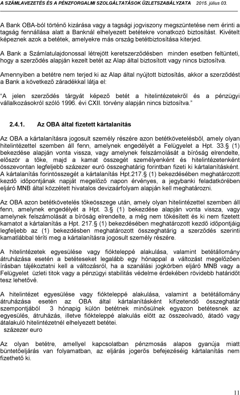 A Bank a Számlatulajdonossal létrejött keretszerződésben minden esetben feltünteti, hogy a szerződés alapján kezelt betét az Alap által biztosított vagy nincs biztosítva.