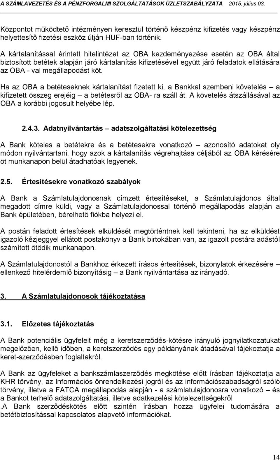 megállapodást köt. Ha az OBA a betéteseknek kártalanítást fizetett ki, a Bankkal szembeni követelés a kifizetett összeg erejéig a betétesről az OBA- ra száll át.