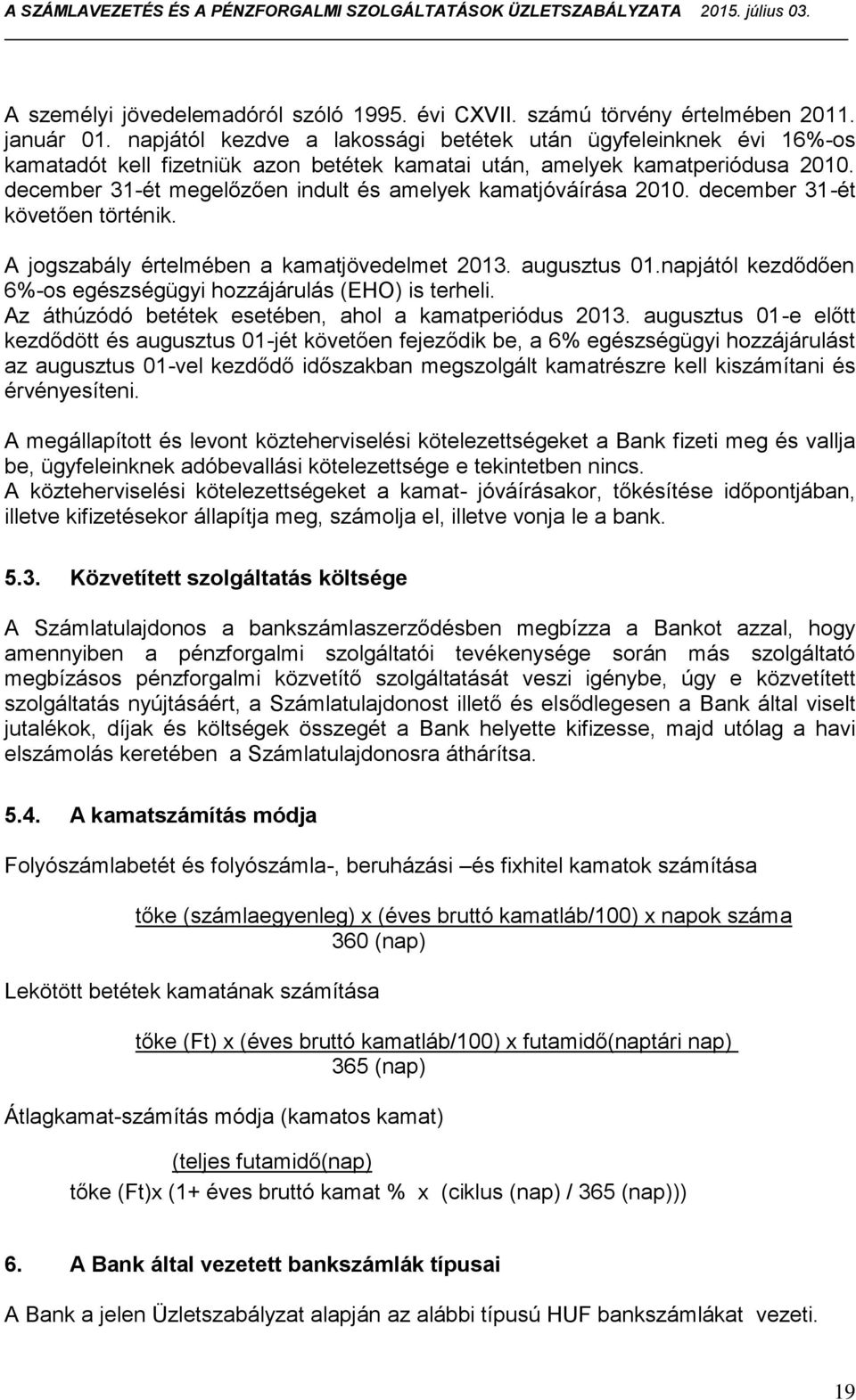 december 31-ét megelőzően indult és amelyek kamatjóváírása 2010. december 31-ét követően történik. A jogszabály értelmében a kamatjövedelmet 2013. augusztus 01.