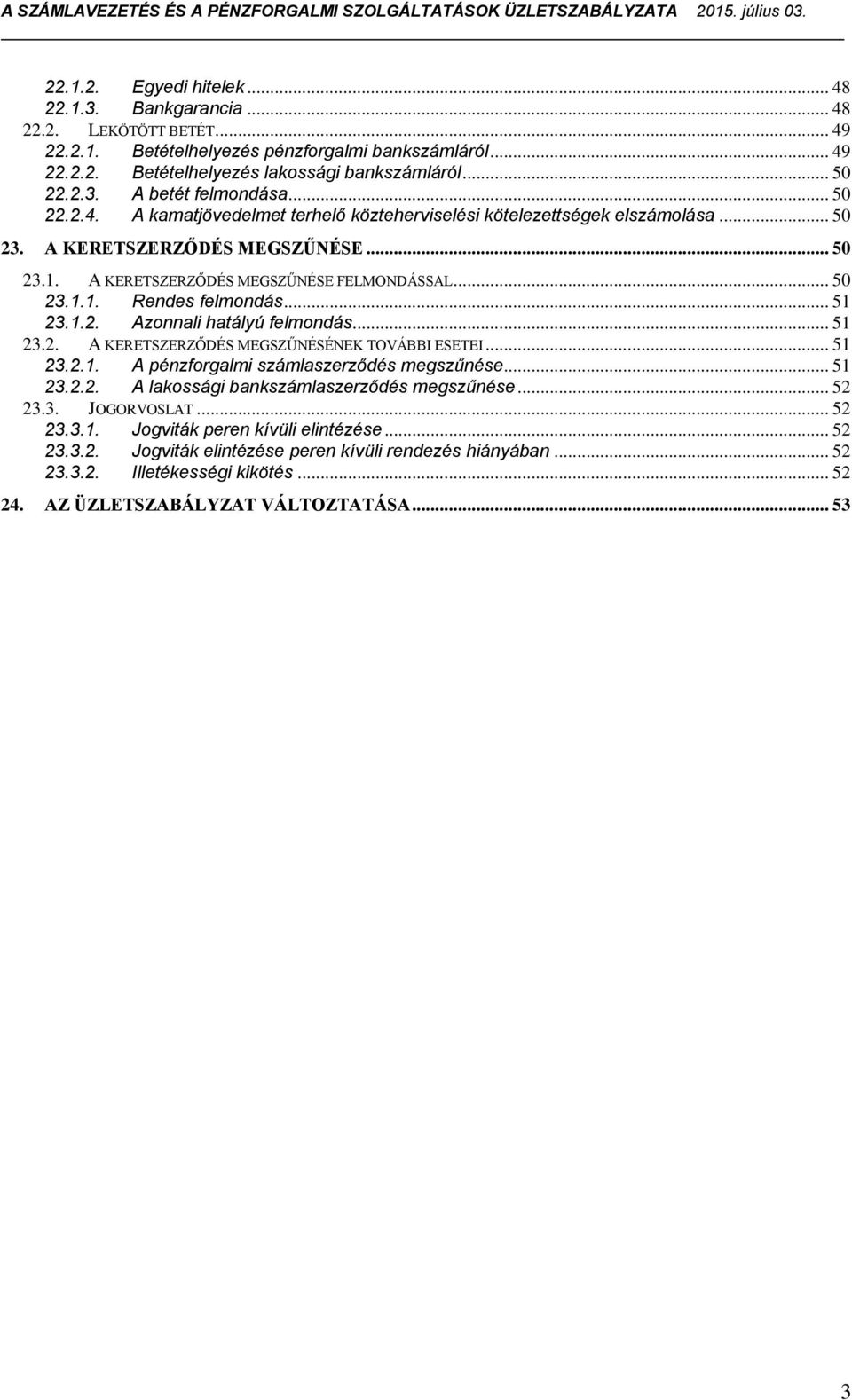 .. 51 23.1.2. Azonnali hatályú felmondás... 51 23.2. A KERETSZERZŐDÉS MEGSZŰNÉSÉNEK TOVÁBBI ESETEI... 51 23.2.1. A pénzforgalmi számlaszerződés megszűnése... 51 23.2.2. A lakossági bankszámlaszerződés megszűnése.