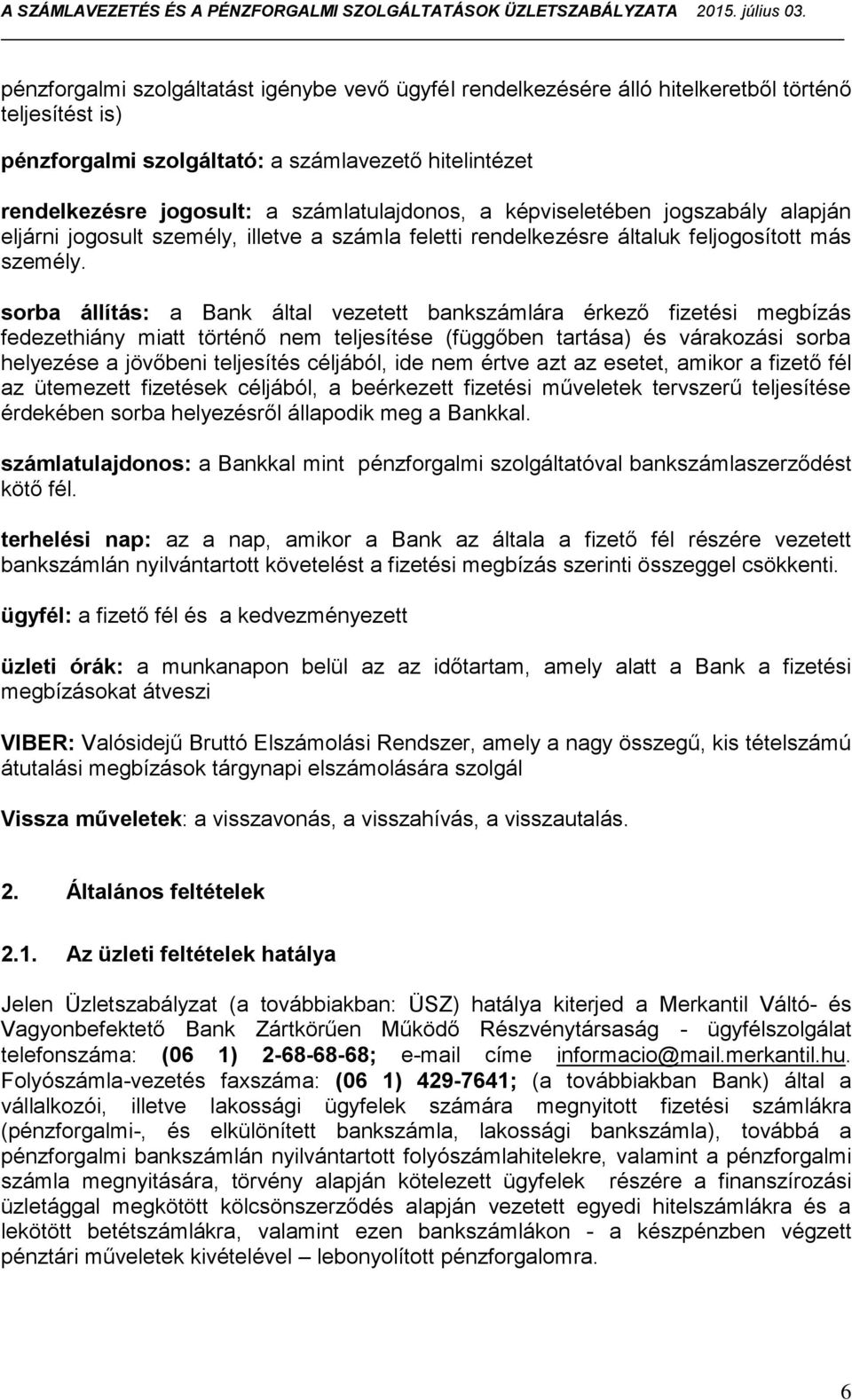 sorba állítás: a Bank által vezetett bankszámlára érkező fizetési megbízás fedezethiány miatt történő nem teljesítése (függőben tartása) és várakozási sorba helyezése a jövőbeni teljesítés céljából,