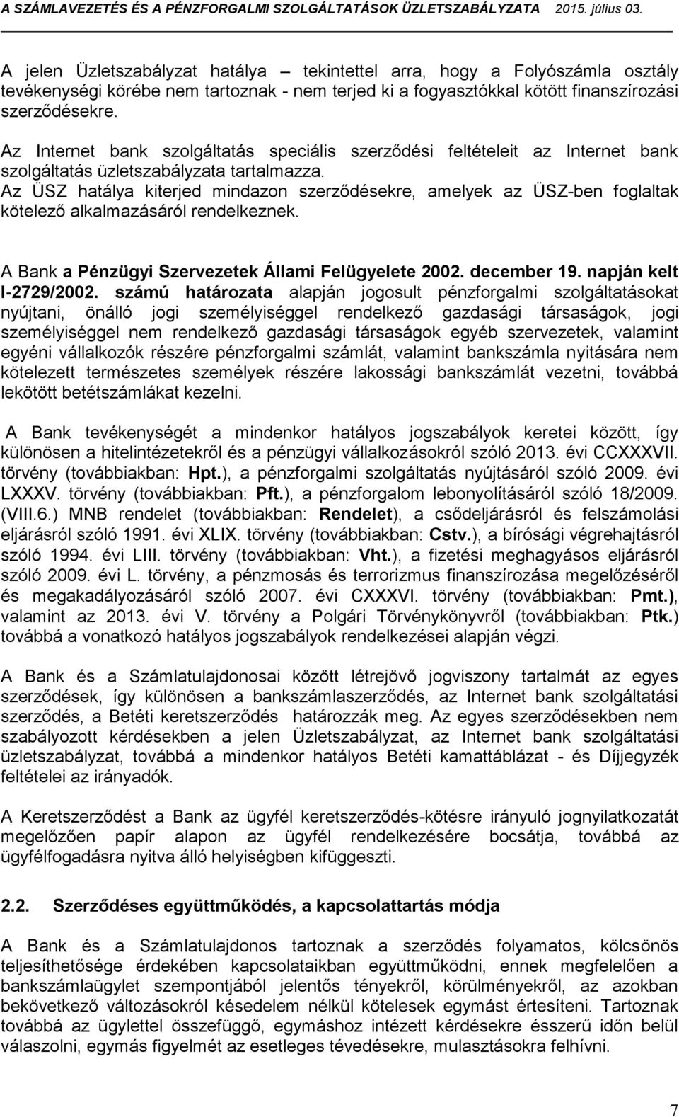 Az ÜSZ hatálya kiterjed mindazon szerződésekre, amelyek az ÜSZ-ben foglaltak kötelező alkalmazásáról rendelkeznek. A Bank a Pénzügyi Szervezetek Állami Felügyelete 2002. december 19.