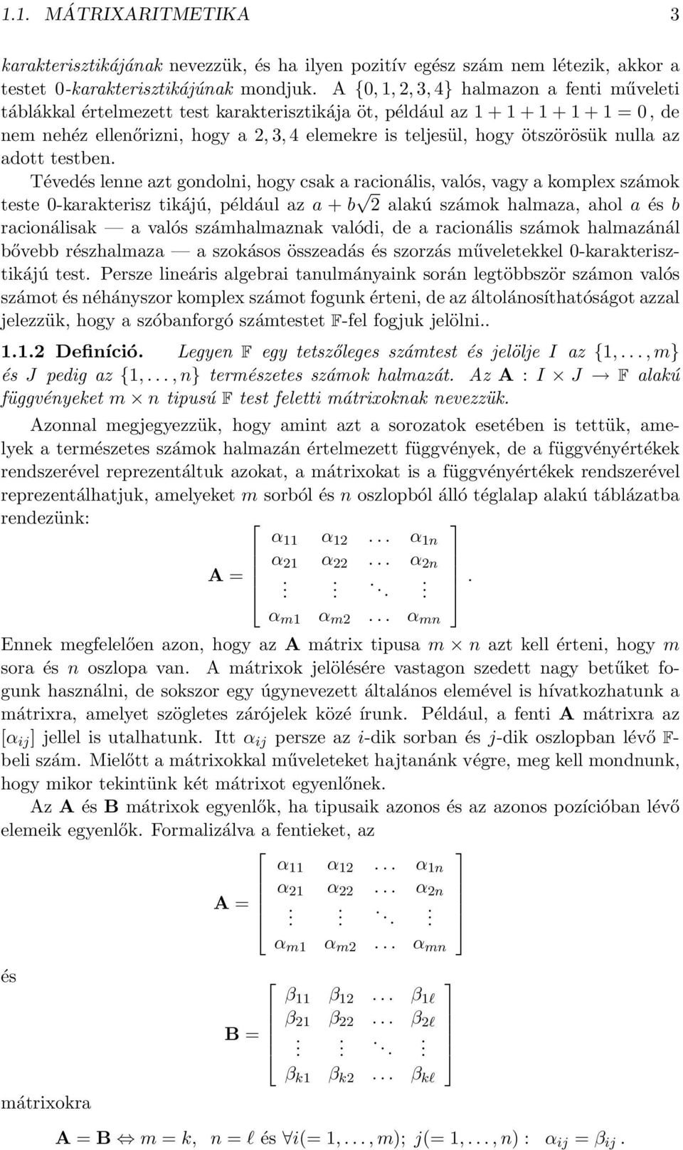 gondolni, hogy csak a racionális, valós, vagy a komplex számok teste 0-karakterisz tikájú, például az a + b 2 alakú számok halmaza, ahol a és b racionálisak a valós számhalmaznak valódi, de a