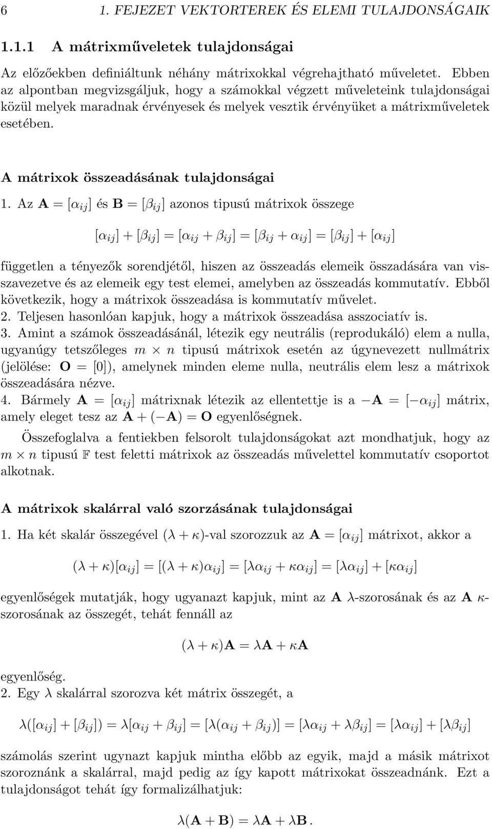 ij ] azonos tipusú mátrixok összege [α ij ] + [β ij ] = [α ij + β ij ] = [β ij + α ij ] = [β ij ] + [α ij ] független a tényezők sorendjétől, hiszen az összeadás elemeik összadására van visszavezetve