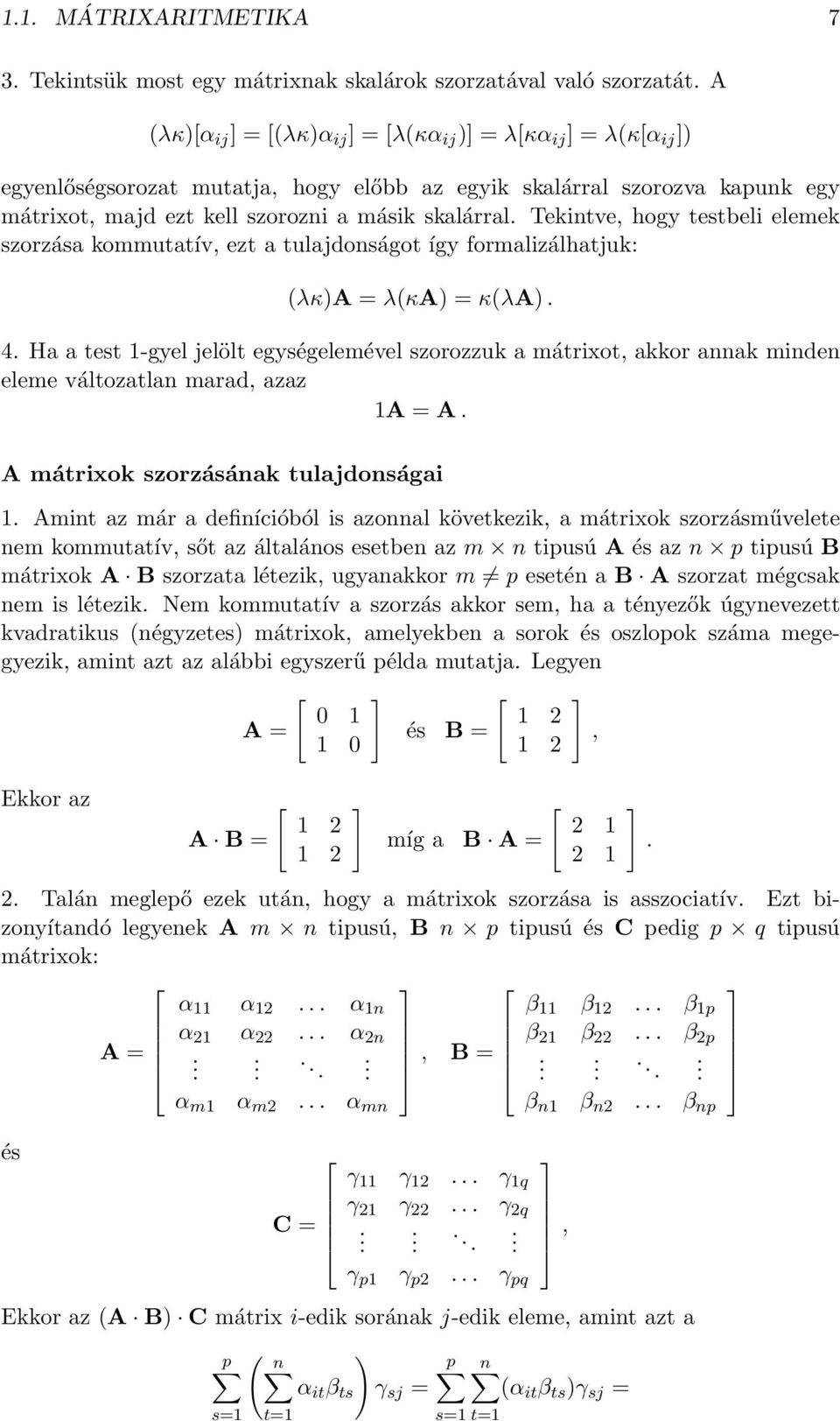 κ(λa) 4 Ha a test 1-gyel jelölt egységelemével szorozzuk a mátrixot, akkor annak minden eleme változatlan marad, azaz 1A = A A mátrixok szorzásának tulajdonságai 1 Amint az már a definícióból is