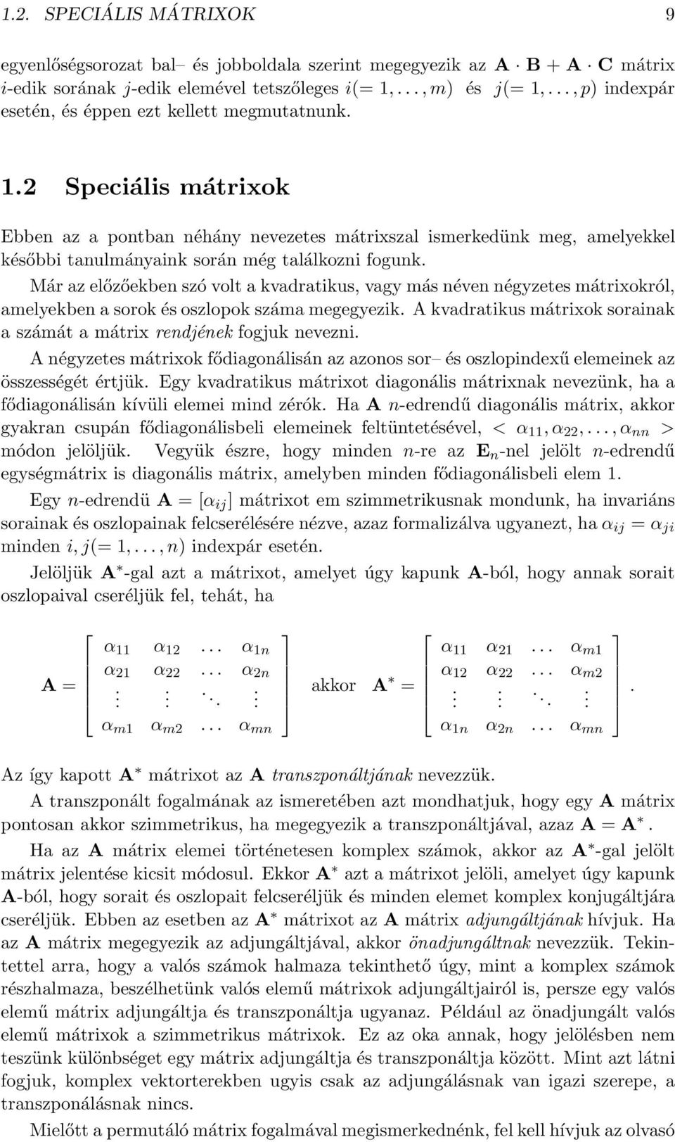 kvadratikus, vagy más néven négyzetes mátrixokról, amelyekben a sorok és oszlopok száma megegyezik A kvadratikus mátrixok sorainak a számát a mátrix rendjének fogjuk nevezni A négyzetes mátrixok