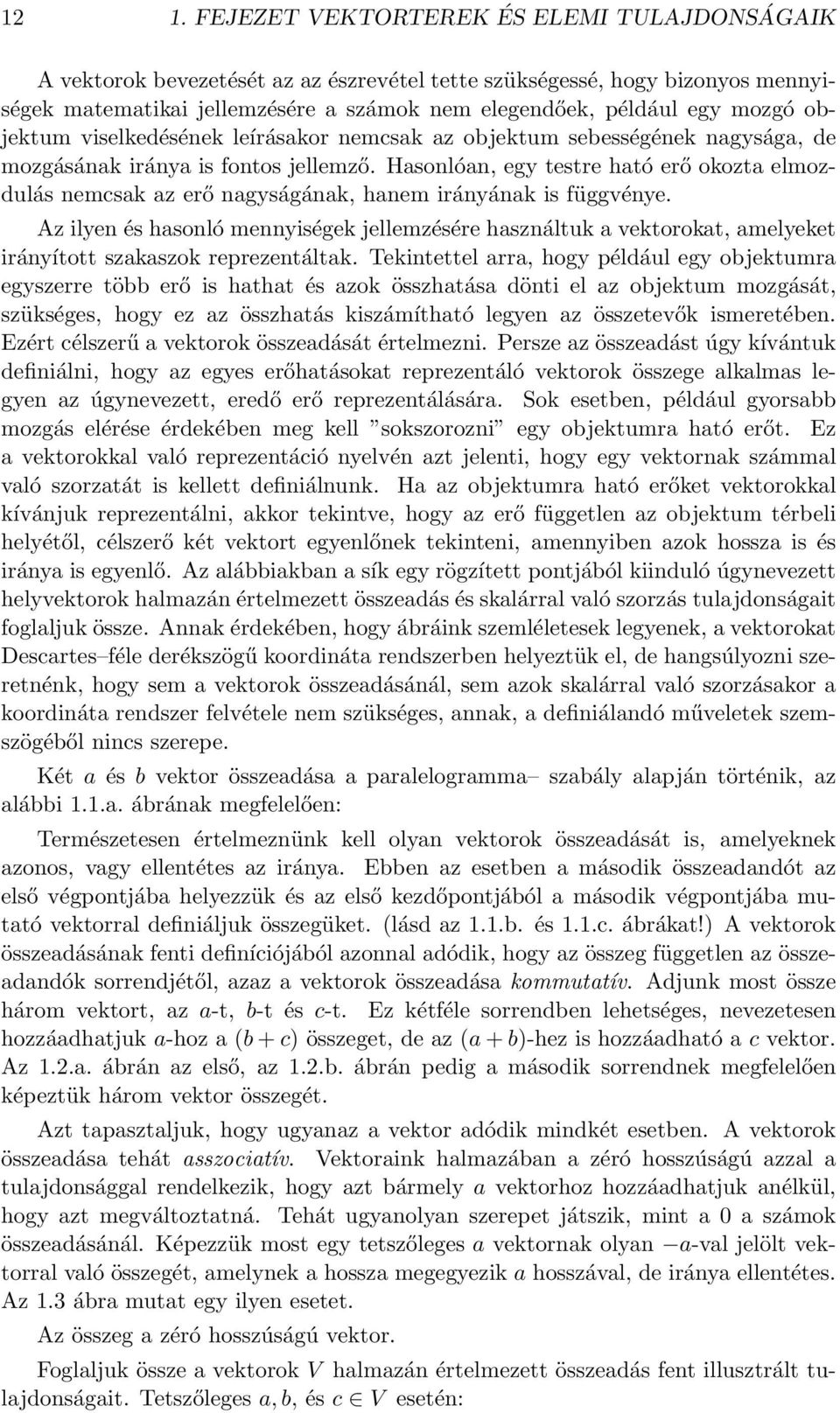 nagyságának, hanem irányának is függvénye Az ilyen és hasonló mennyiségek jellemzésére használtuk a vektorokat, amelyeket irányított szakaszok reprezentáltak Tekintettel arra, hogy például egy