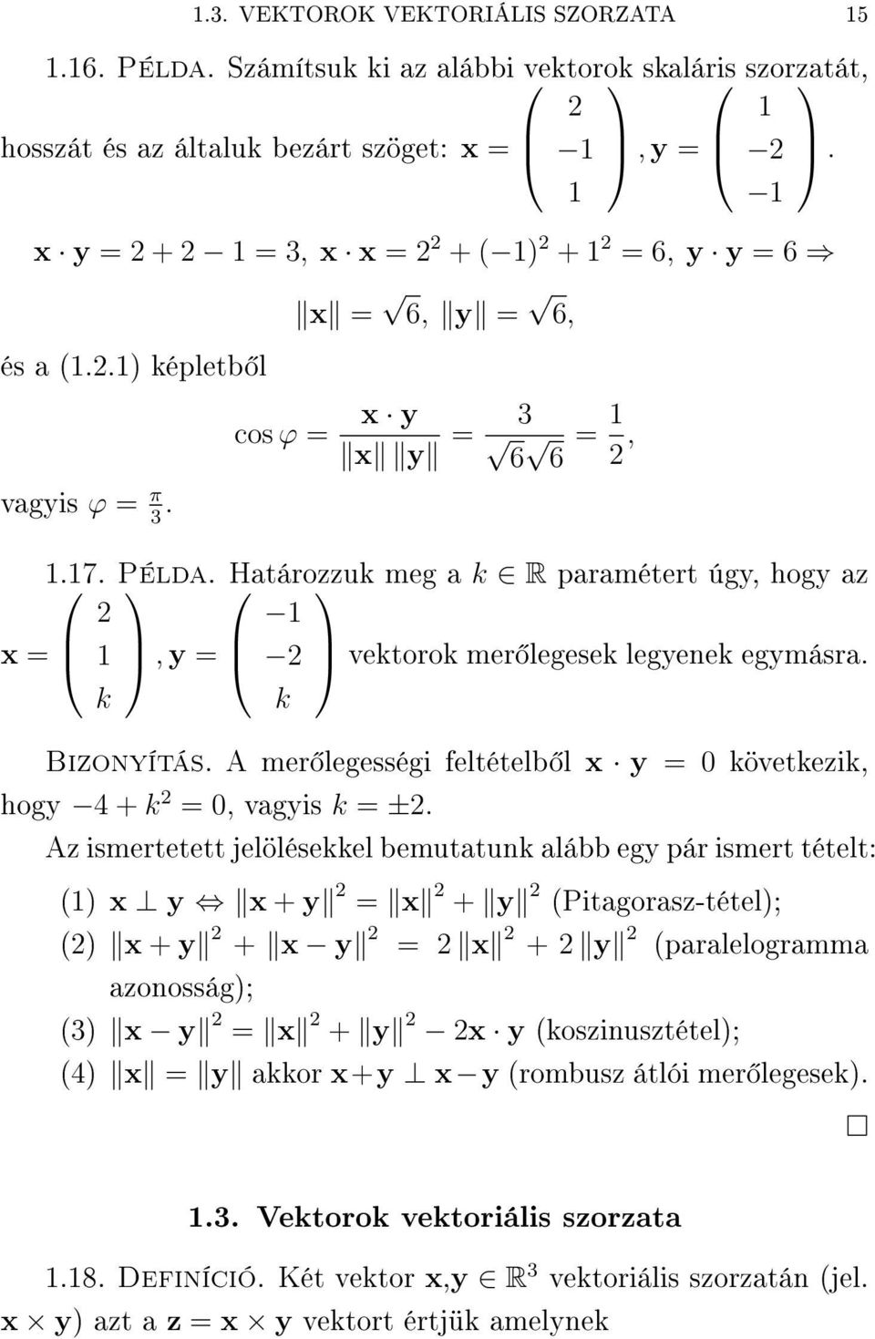 következik, hogy 4 + k =, vagyis k = ± Az ismertetett jelölésekkel bemutatunk alább egy pár ismert tételt: x y x + y = x + y Pitagorasz-tétel; x + y + x y = x + y paralelogramma azonosság; 3 x y = x