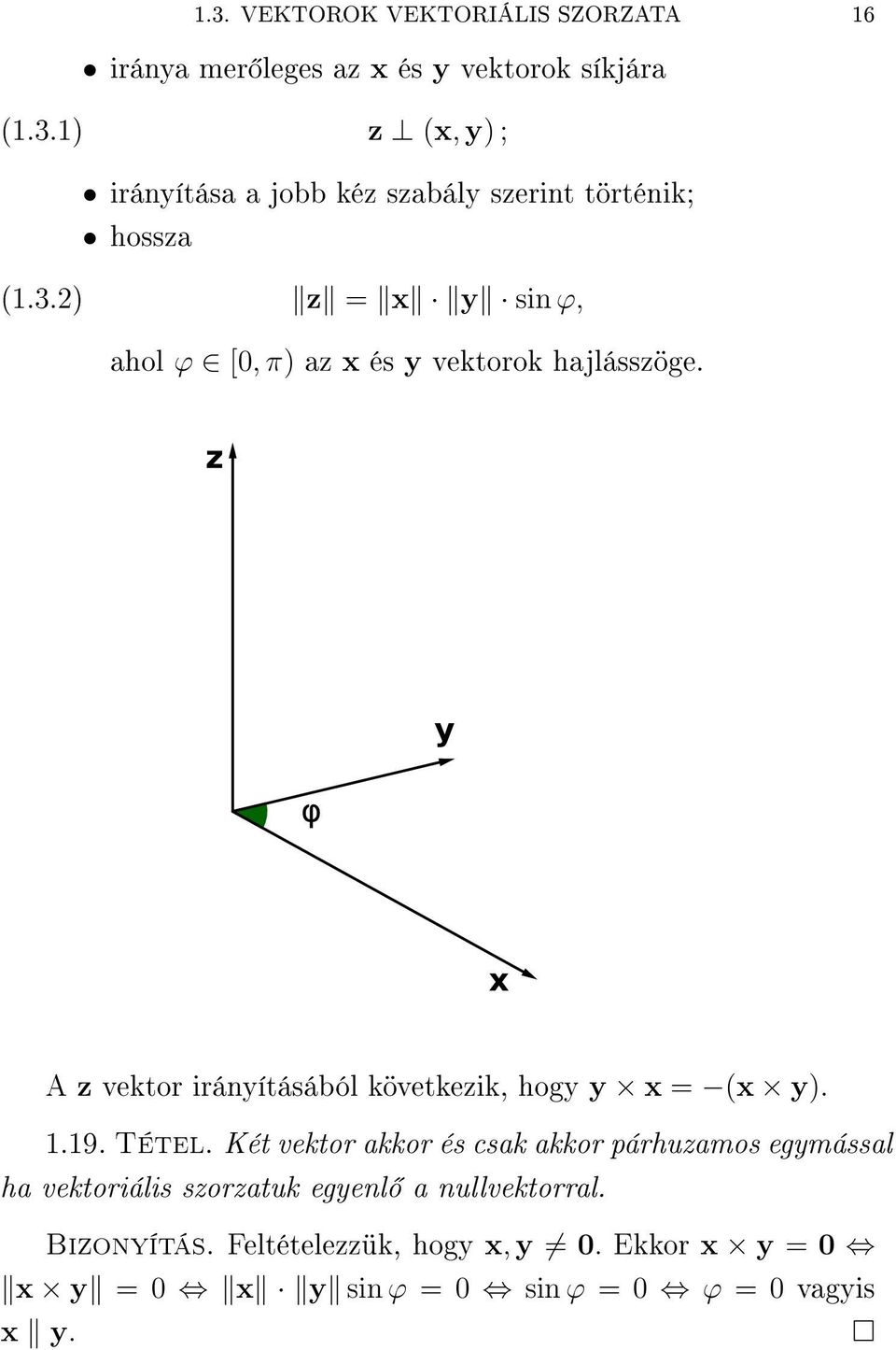 irányításából következik, hogy y x = x y 9 Tétel Két vektor akkor és csak akkor párhuzamos egymással ha