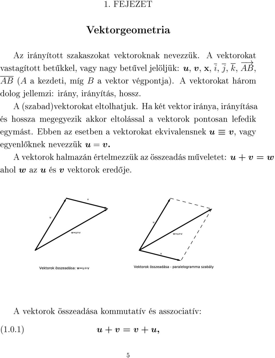 irányítása és hossza megegyezik akkor eltolással a vektorok pontosan lefedik egymást Ebben az esetben a vektorokat ekvivalensnek u v, vagy egyenl knek nevezzük
