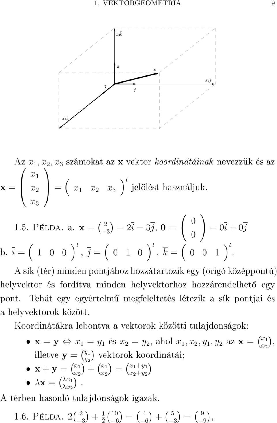 egyértelm megfeleltetés létezik a sík pontjai és a helyvektorok között Koordinátákra lebontva a vektorok közötti tulajdonságok: x = y x = y és x = y, ahol x, x,
