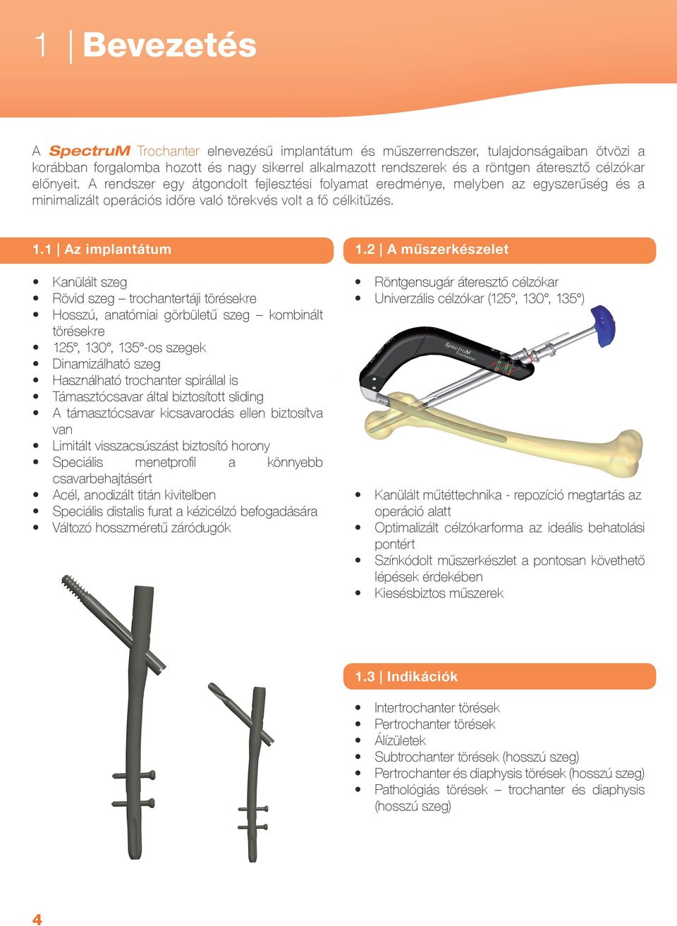 2 A műszerkészelet Kanülált szeg Rövid szeg trochantertáji törésekre Hosszú, anatómiai görbületű szeg kombinált törésekre 125, 130, 135 -os szegek Dinamizálható szeg Használható trochanter spirállal