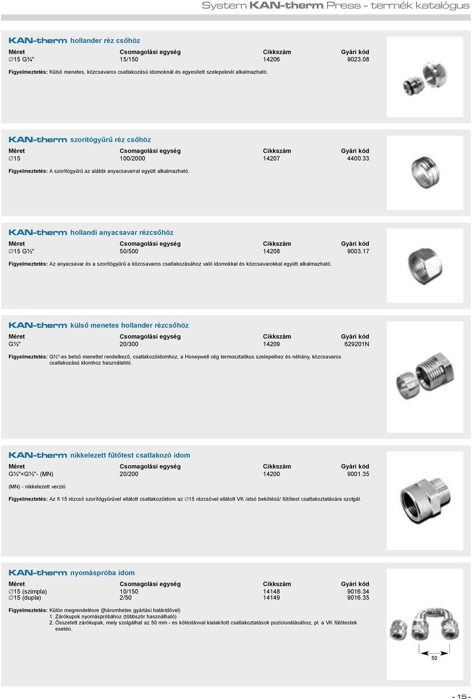 33 Figyelmeztetés: A szorítógyûrû az alábbi anyacsavarral együtt alkalmazható. KAN-therm hollandi anyacsavar rézcsõhöz 15 G " 50/500 14208 9003.