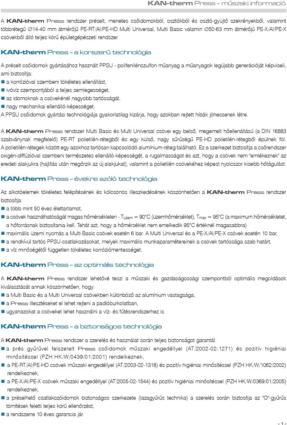 KAN-therm Press - a korszerû technológia A préselt csõidomok gyártásához használt PPSU - polifenilénszulfon mûanyag a mûanyagok legújabb generációját képviseli, ami biztosítja: a korrózióval szembeni