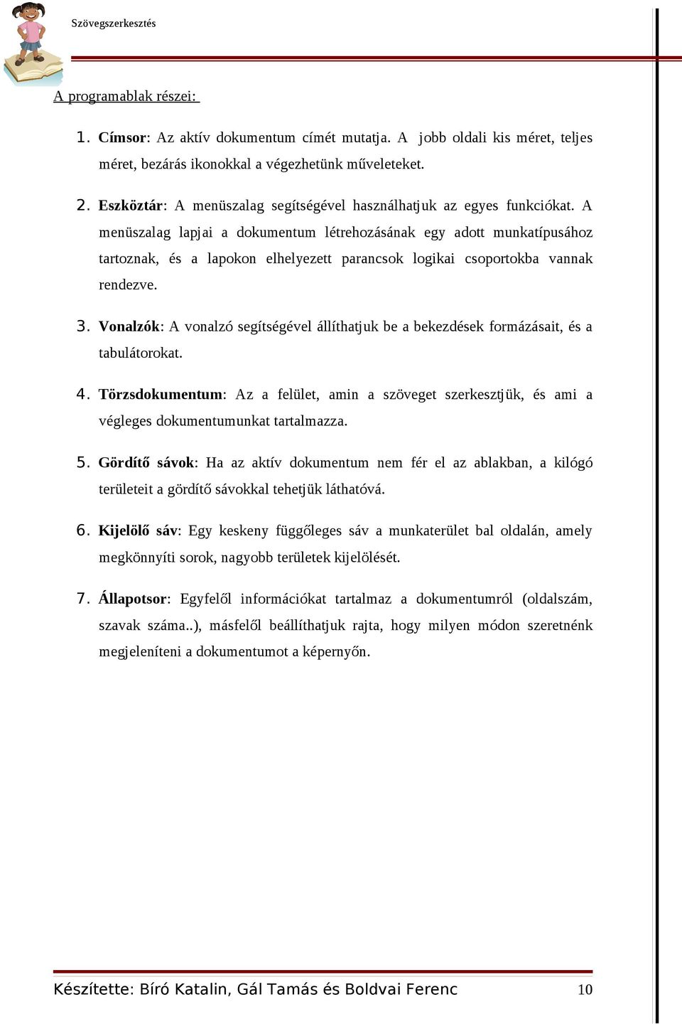 A menüszalag lapjai a dokumentum létrehozásának egy adott munkatípusához tartoznak, és a lapokon elhelyezett parancsok logikai csoportokba vannak rendezve. 3.