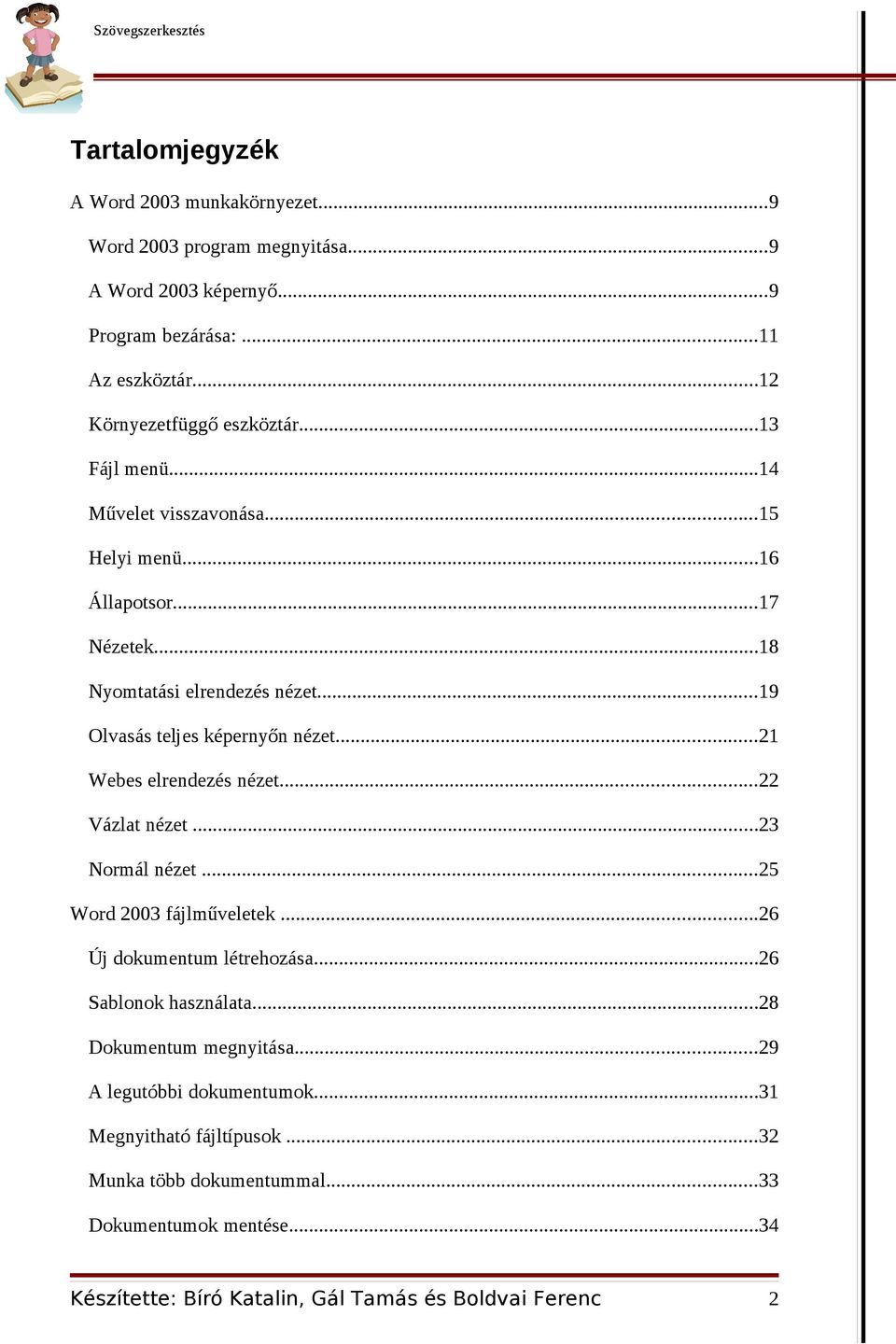 ..19 Olvasás teljes képernyőn nézet...21 Webes elrendezés nézet...22 Vázlat nézet...23 Normál nézet...25 Word 2003 fájlműveletek.