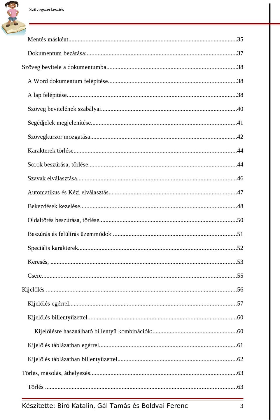 ..47 Bekezdések kezelése...48 Oldaltörés beszúrása, törlése...50 Beszúrás és felülírás üzemmódok...51 Speciális karakterek...52 Keresés,...53 Csere...55 Kijelölés...56 Kijelölés egérrel.