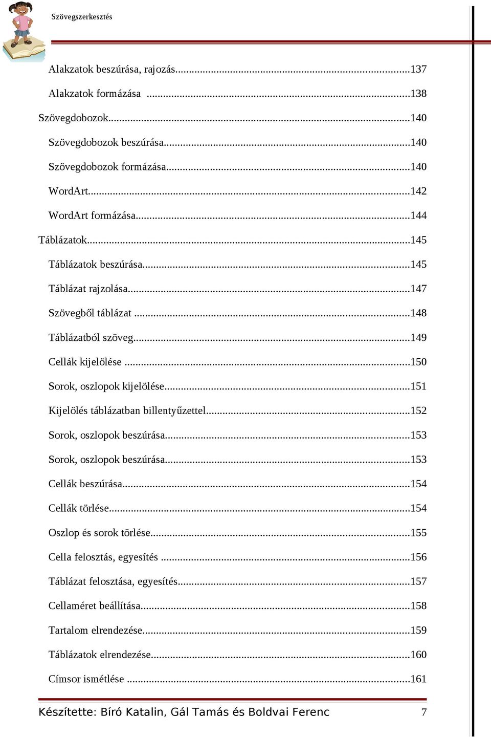 ..151 Kijelölés táblázatban billentyűzettel...152 Sorok, oszlopok beszúrása...153 Sorok, oszlopok beszúrása...153 Cellák beszúrása...154 Cellák törlése.