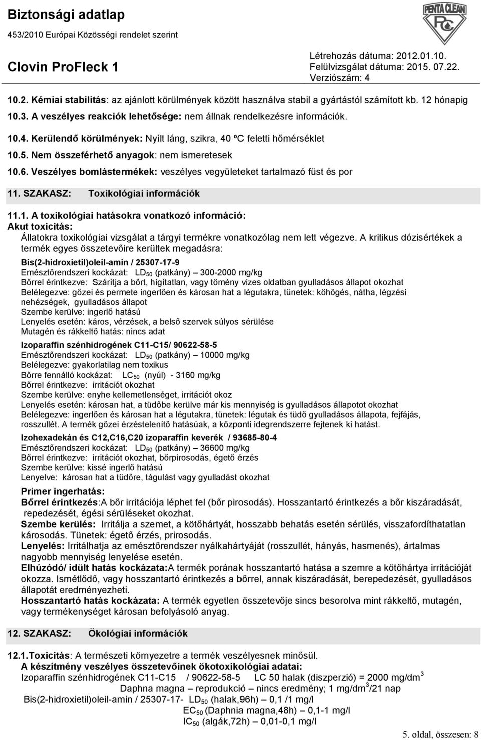 SZAKASZ: Toxikológiai információk 11.1. A toxikológiai hatásokra vonatkozó információ: Akut toxicitás: Állatokra toxikológiai vizsgálat a tárgyi termékre vonatkozólag nem lett végezve.