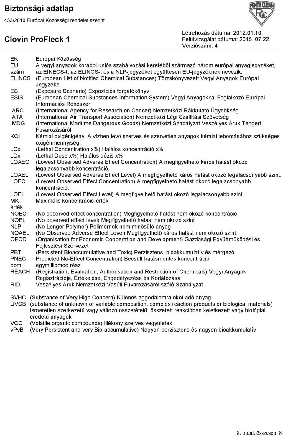 System) Vegyi Anyagokkal Foglalkozó Európai Információs Rendszer IARC (International Agency for Research on Cancer) Nemzetközi Rákkutató Ügynökség IATA (International Air Transport Association)