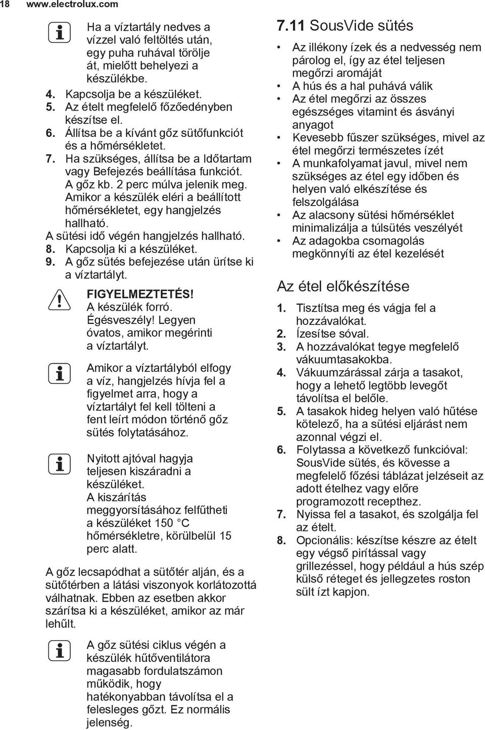 2 perc múlva jelenik meg. Amikor a készülék eléri a beállított hőmérsékletet, egy hangjelzés hallható. A sütési idő végén hangjelzés hallható. 8. Kapcsolja ki a készüléket. 9.