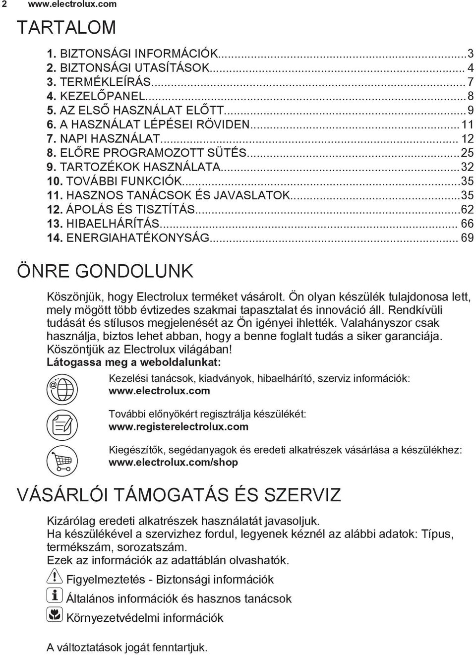 .. 66 14. ENERGIAHATÉKONYSÁG... 69 ÖNRE GONDOLUNK Köszönjük, hogy Electrolux terméket vásárolt. Ön olyan készülék tulajdonosa lett, mely mögött több évtizedes szakmai tapasztalat és innováció áll.