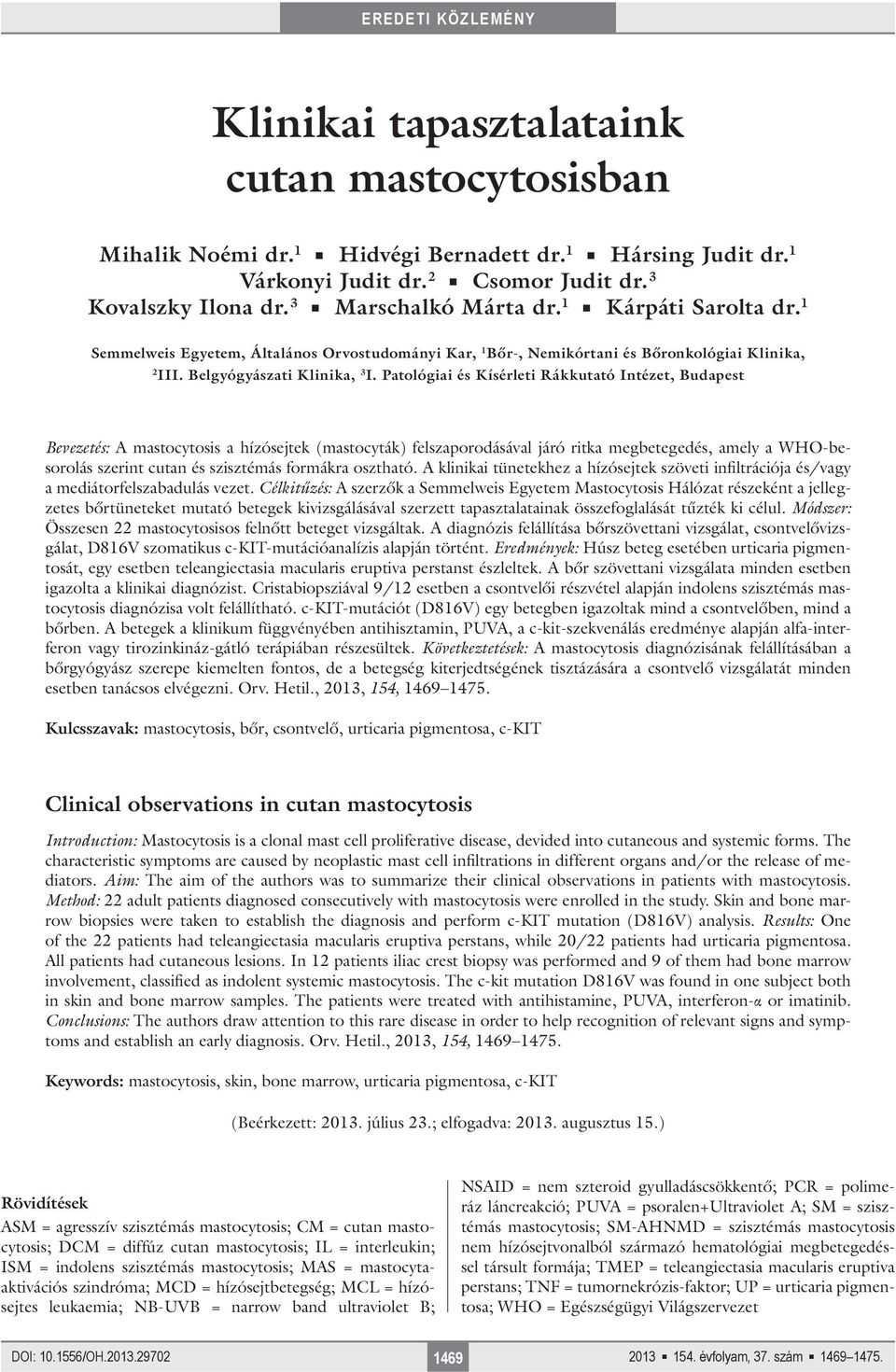 Patológiai és Kísérleti Rákkutató Intézet, Budapest Bevezetés: A mastocytosis a hízósejtek (mastocyták) felszaporodásával járó ritka megbetegedés, amely a WHO-besorolás szerint cutan és szisztémás