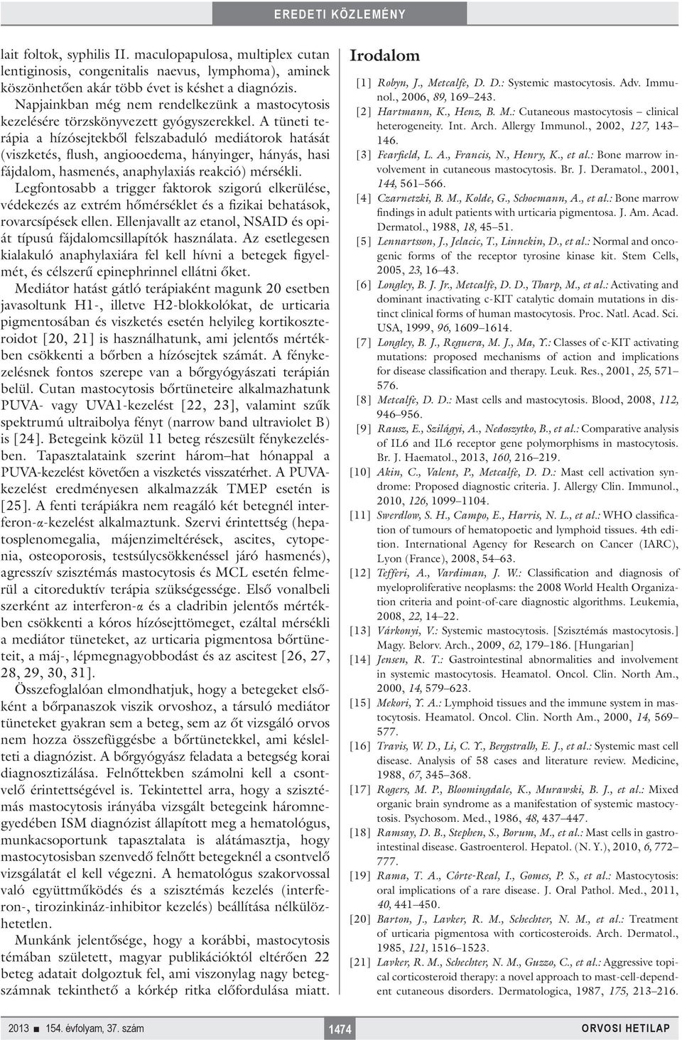 A tüneti terápia a hízósejtekből felszabaduló mediátorok hatását (viszketés, flush, angiooedema, hányinger, hányás, hasi fájdalom, hasmenés, anaphylaxiás reakció) mérsékli.