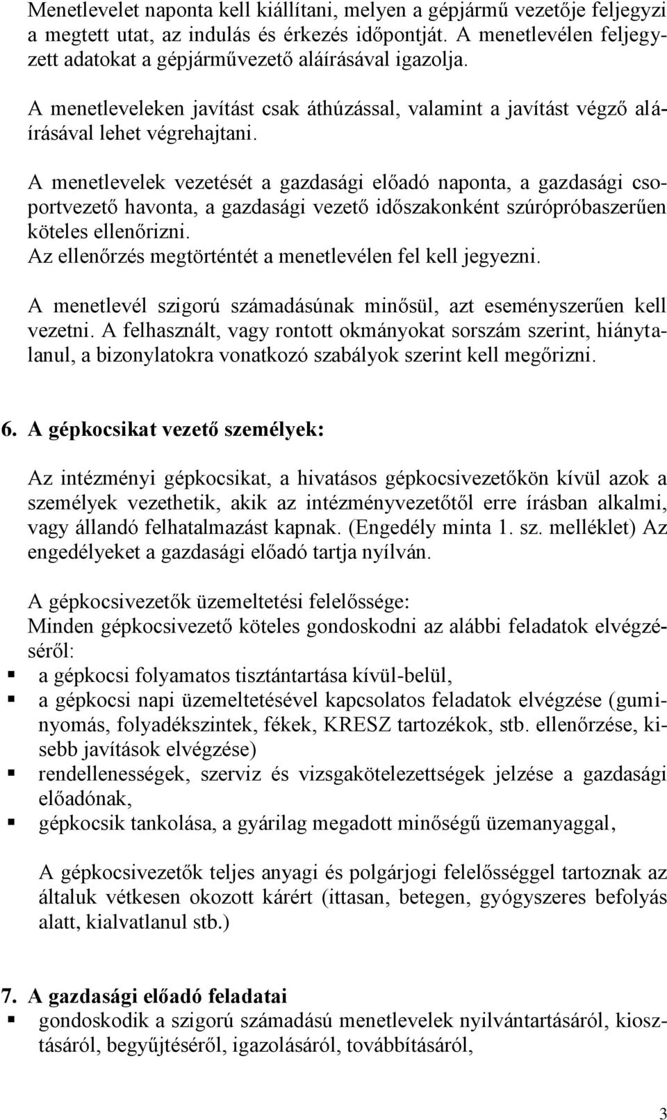 A menetlevelek vezetését a gazdasági előadó naponta, a gazdasági csoportvezető havonta, a gazdasági vezető időszakonként szúrópróbaszerűen köteles ellenőrizni.