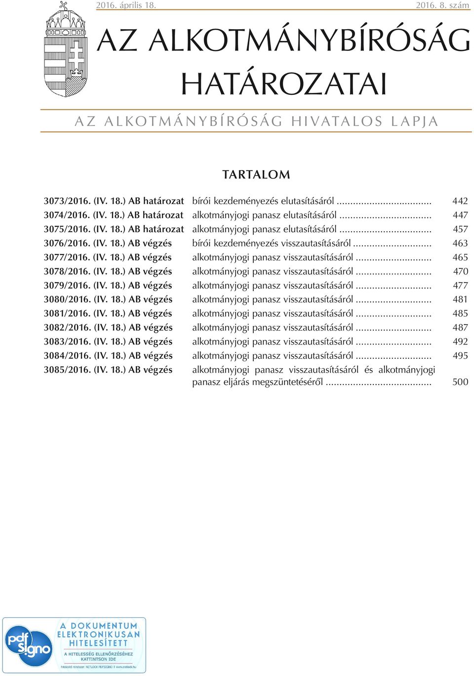 .. 465 3078/2016. (IV. 18.) AB végzés alkotmányjogi panasz visszautasításáról... 470 3079/2016. (IV. 18.) AB végzés alkotmányjogi panasz visszautasításáról... 477 3080/2016. (IV. 18.) AB végzés alkotmányjogi panasz visszautasításáról... 481 3081/2016.