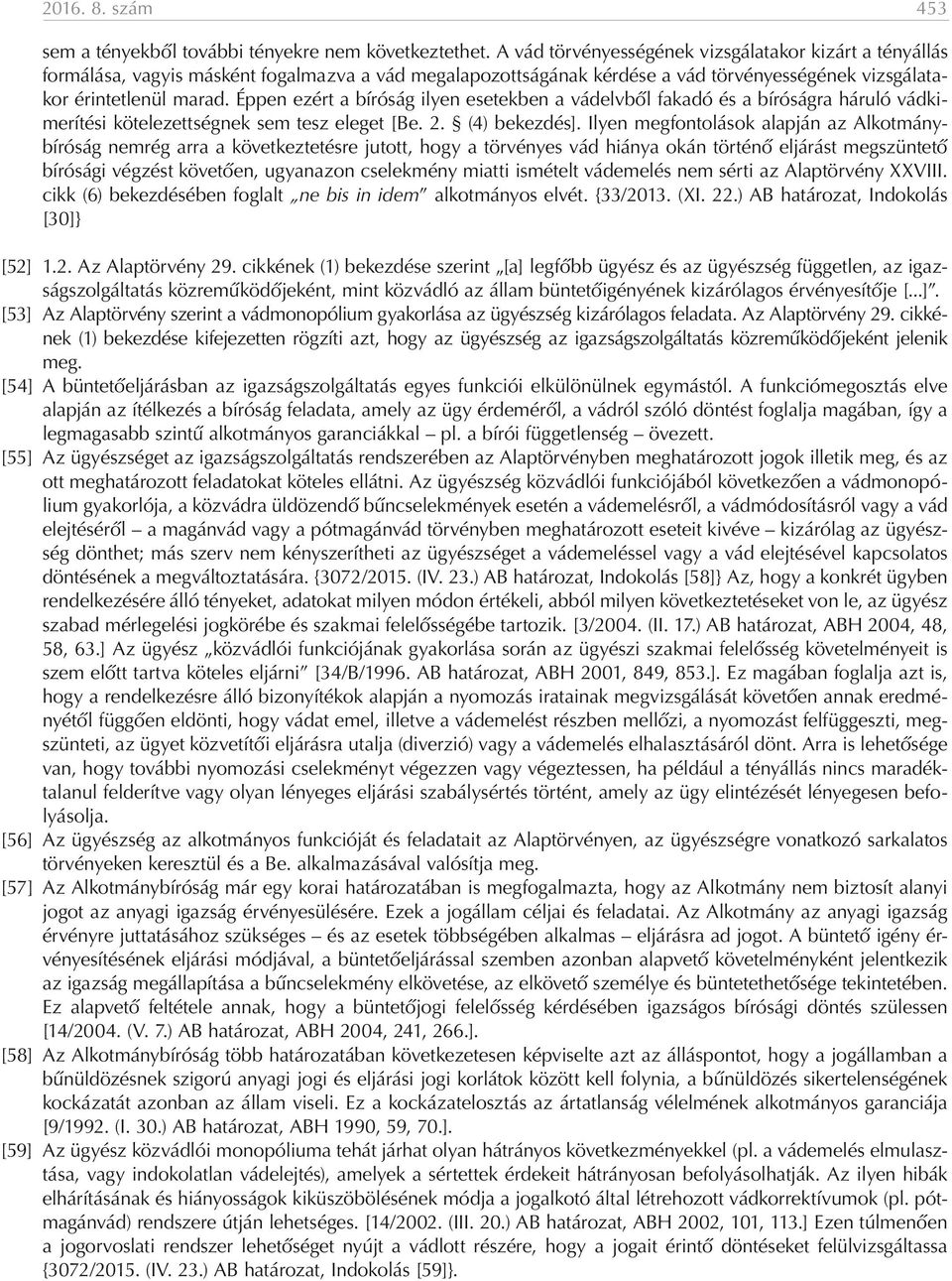 Éppen ezért a bíróság ilyen esetekben a vádelvből fakadó és a bíróságra háruló vádkimerítési kötelezettségnek sem tesz eleget [Be. 2. (4) bekezdés].