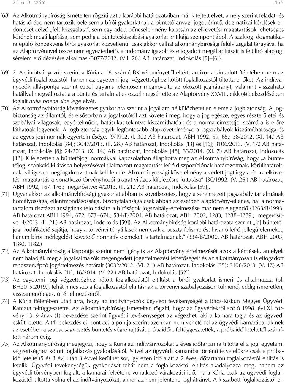 anyagi jogot érintő, dogmatikai kérdések eldöntését célzó felülvizsgálata, sem egy adott bűncselekmény kapcsán az elkövetési magatartások lehetséges körének megállapítása, sem pedig a