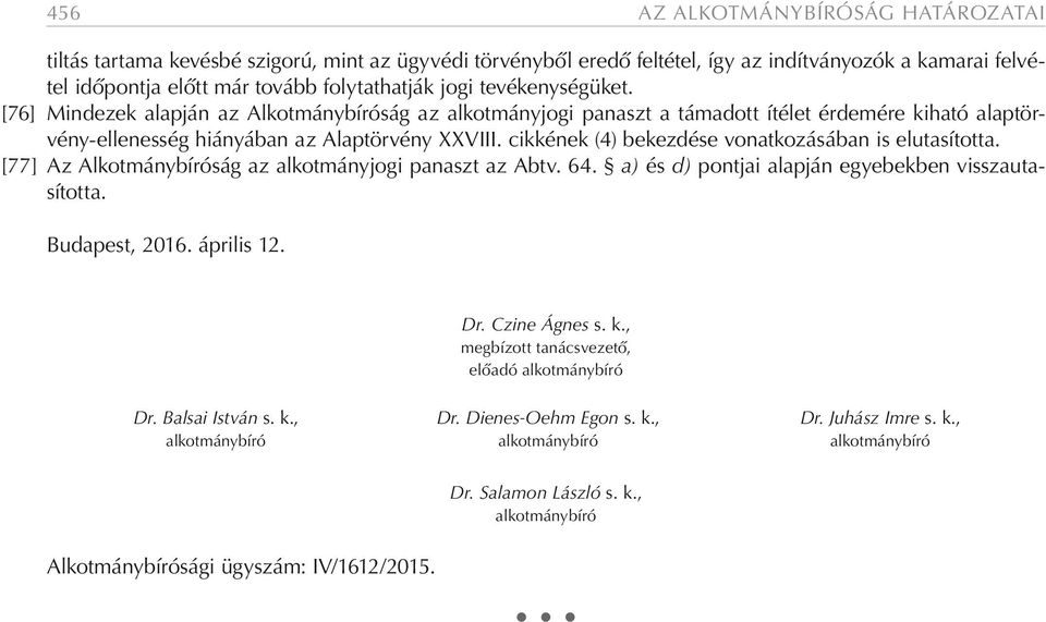 cikkének (4) bekezdése vonatkozásában is elutasította. [77] Az Alkotmánybíróság az alkotmányjogi panaszt az Abtv. 64. a) és d) pontjai alapján egyebekben visszautasította. Budapest, 2016. április 12.