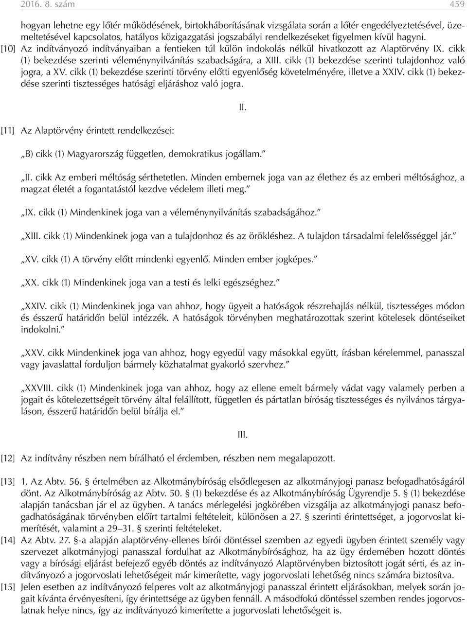 figyelmen kívül hagyni. [10] Az indítványozó indítványaiban a fentieken túl külön indokolás nélkül hivatkozott az Alaptörvény IX. cikk (1) bekezdése szerinti véleménynyilvánítás szabadságára, a XIII.