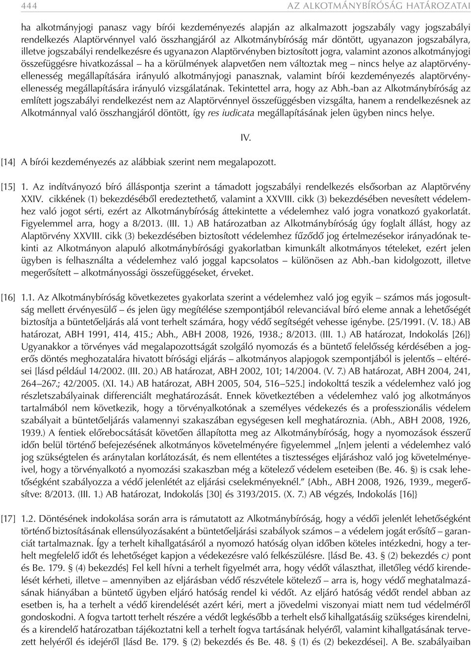 körülmények alapvetően nem változtak meg nincs helye az alaptörvényellenesség megállapítására irányuló alkotmányjogi panasznak, valamint bírói kezdeményezés alaptörvényellenesség megállapítására