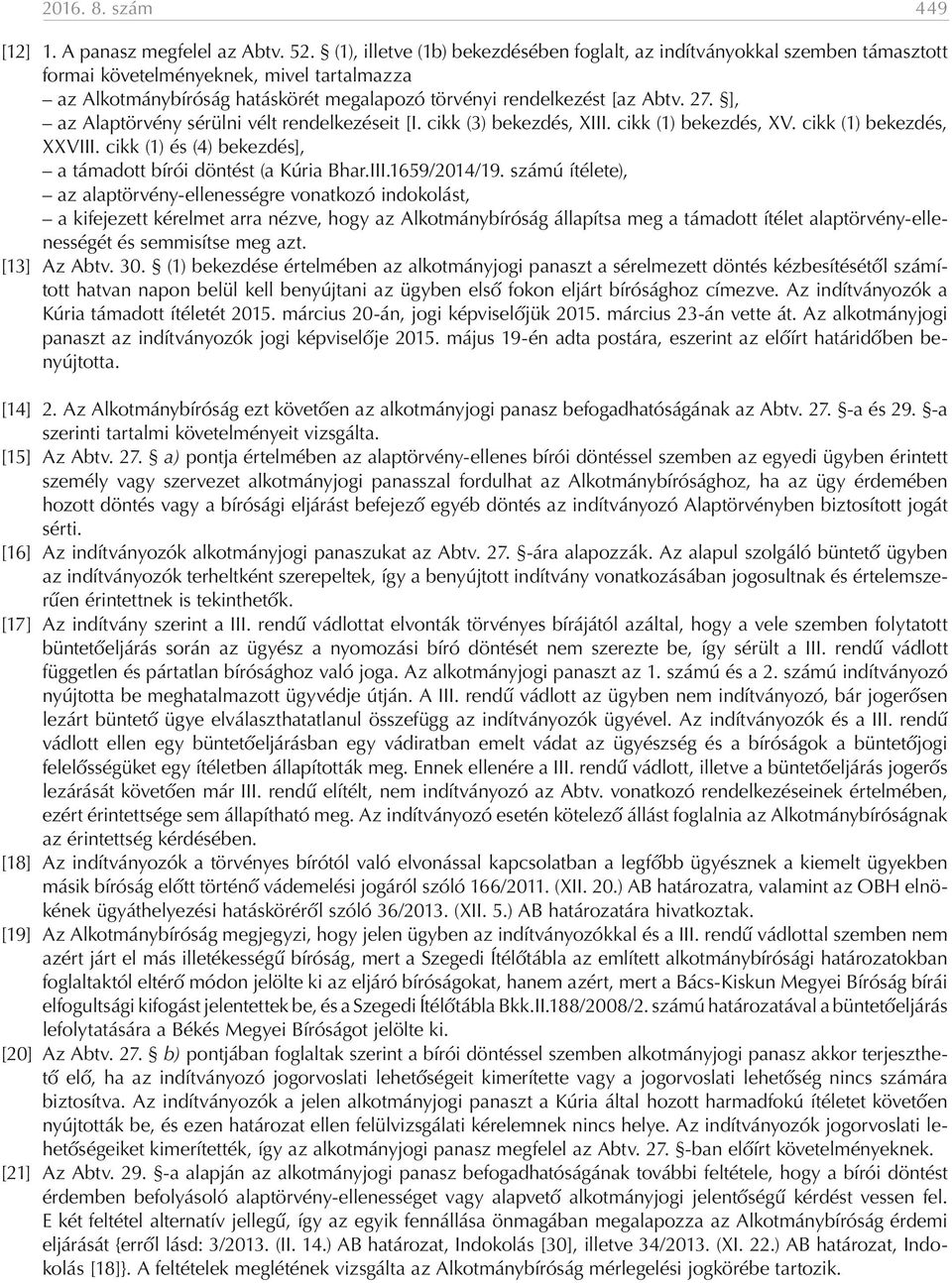 ], az Alaptörvény sérülni vélt rendelkezéseit [I. cikk (3) bekezdés, XIII. cikk (1) bekezdés, XV. cikk (1) bekezdés, XXVIII. cikk (1) és (4) bekezdés], a támadott bírói döntést (a Kúria Bhar.III.1659/2014/19.