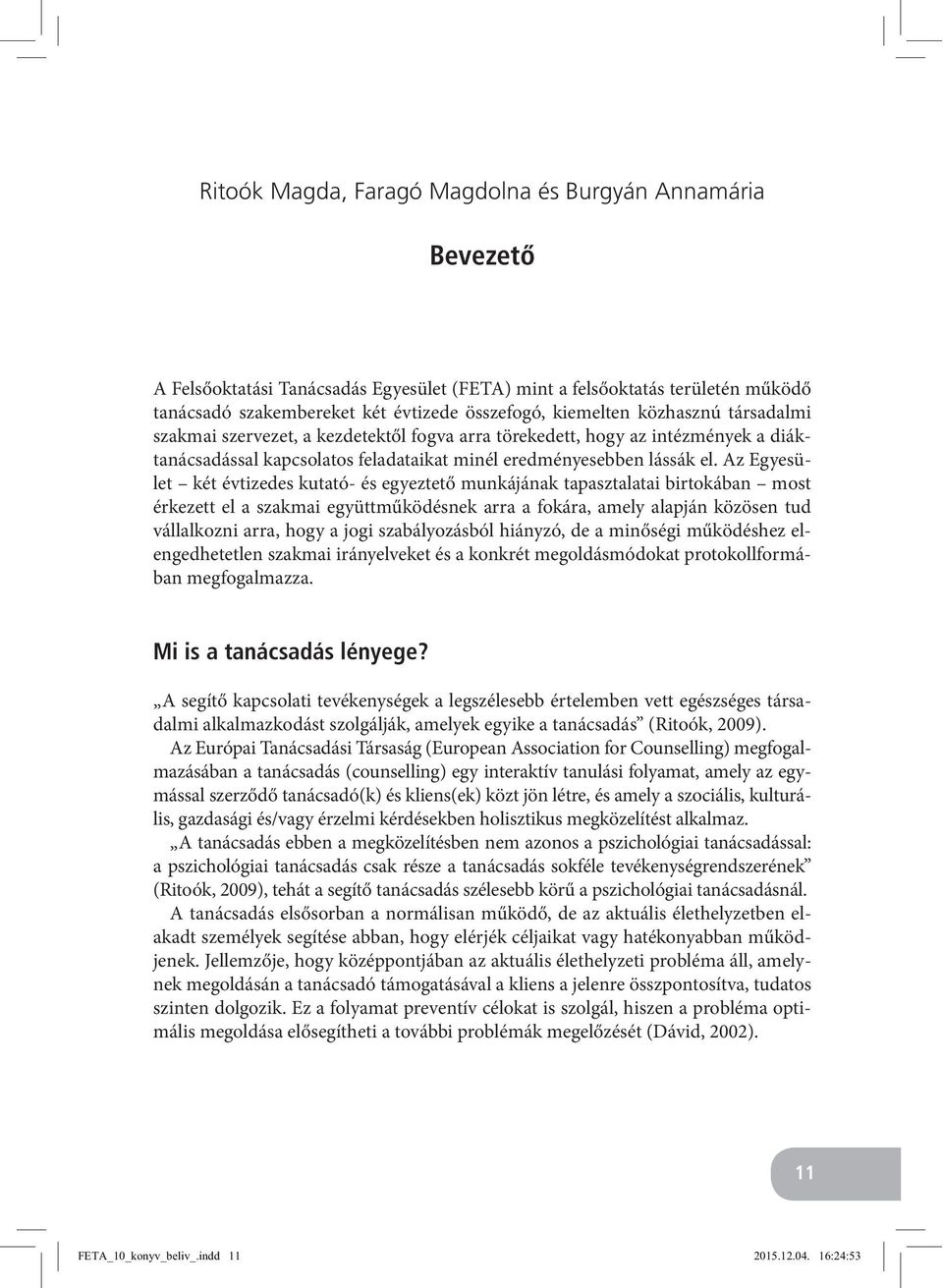 Az Egyesület két évtizedes kutató- és egyeztető munkájának tapasztalatai birtokában most érkezett el a szakmai együttműködésnek arra a fokára, amely alapján közösen tud vállalkozni arra, hogy a jogi