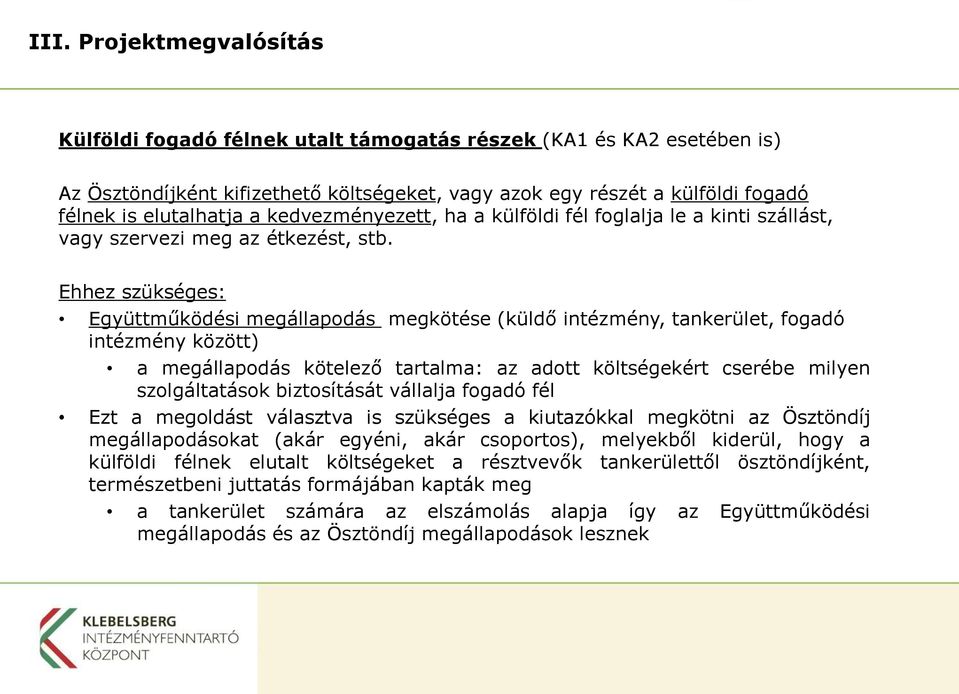 Ehhez szükséges: Együttműködési megállapodás megkötése (küldő intézmény, tankerület, fogadó intézmény között) a megállapodás kötelező tartalma: az adott költségekért cserébe milyen szolgáltatások