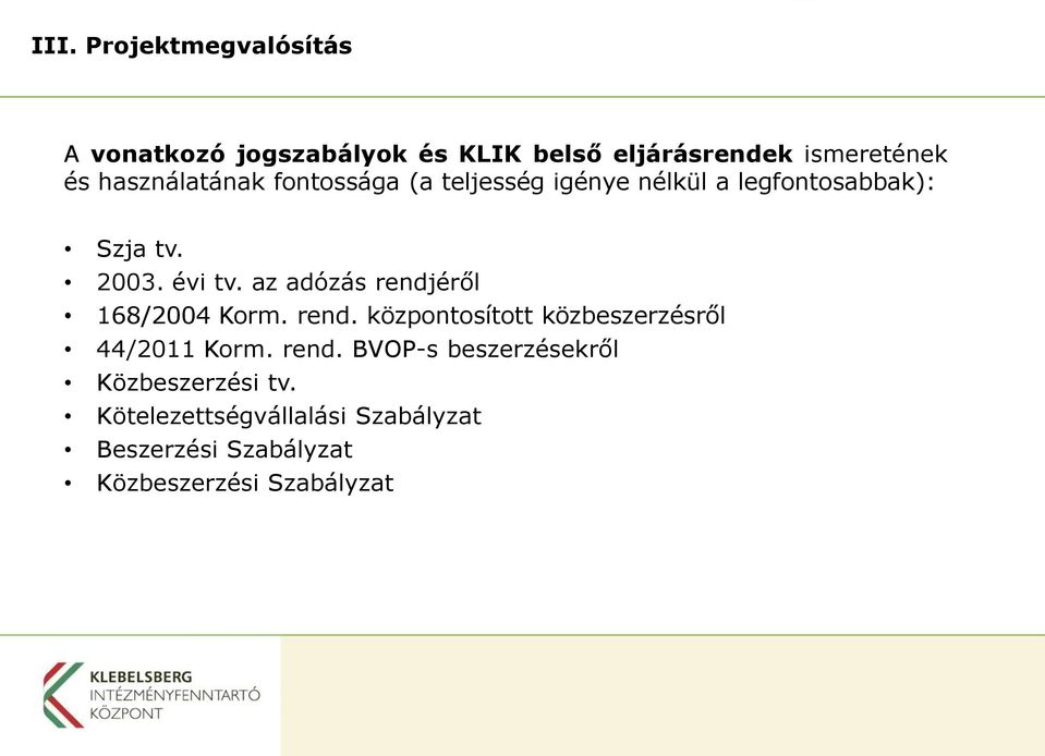 az adózás rendjéről 168/2004 Korm. rend. központosított közbeszerzésről 44/2011 Korm. rend. BVOP-s beszerzésekről Közbeszerzési tv.