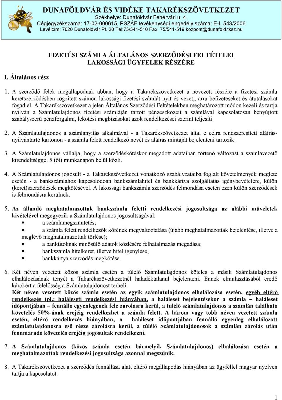 A szerződő felek megállapodnak abban, hogy a Takarékszövetkezet a nevezett részére a fizetési számla keretszerződésben rögzített számon lakossági fizetési számlát nyit és vezet,, arra befizetéseket