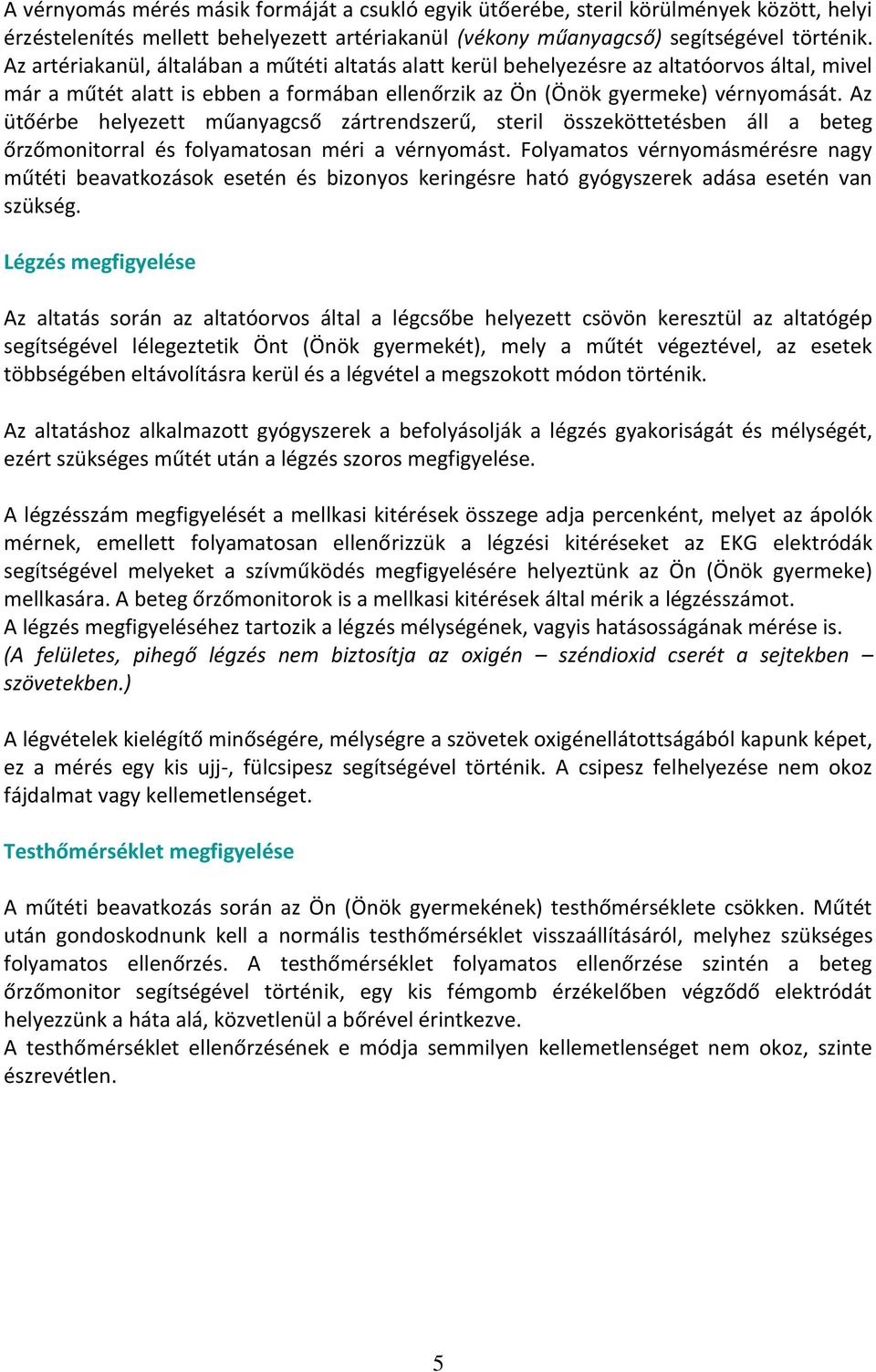 Az ütőérbe helyezett műanyagcső zártrendszerű, steril összeköttetésben áll a beteg őrzőmonitorral és folyamatosan méri a vérnyomást.