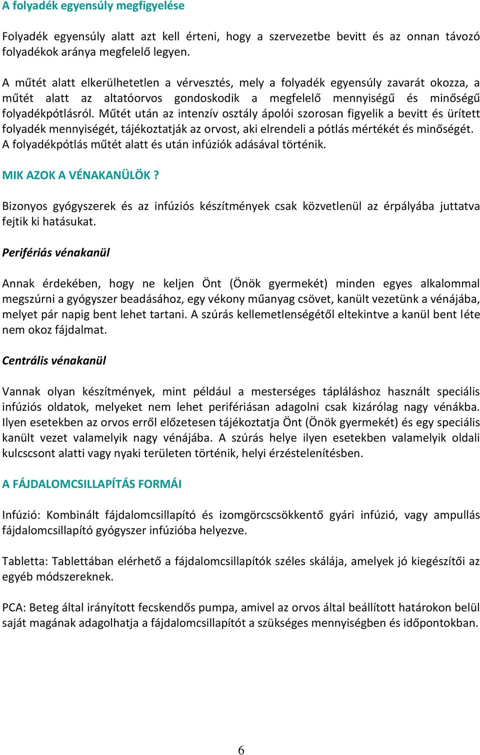 Műtét után az intenzív osztály ápolói szorosan figyelik a bevitt és ürített folyadék mennyiségét, tájékoztatják az orvost, aki elrendeli a pótlás mértékét és minőségét.