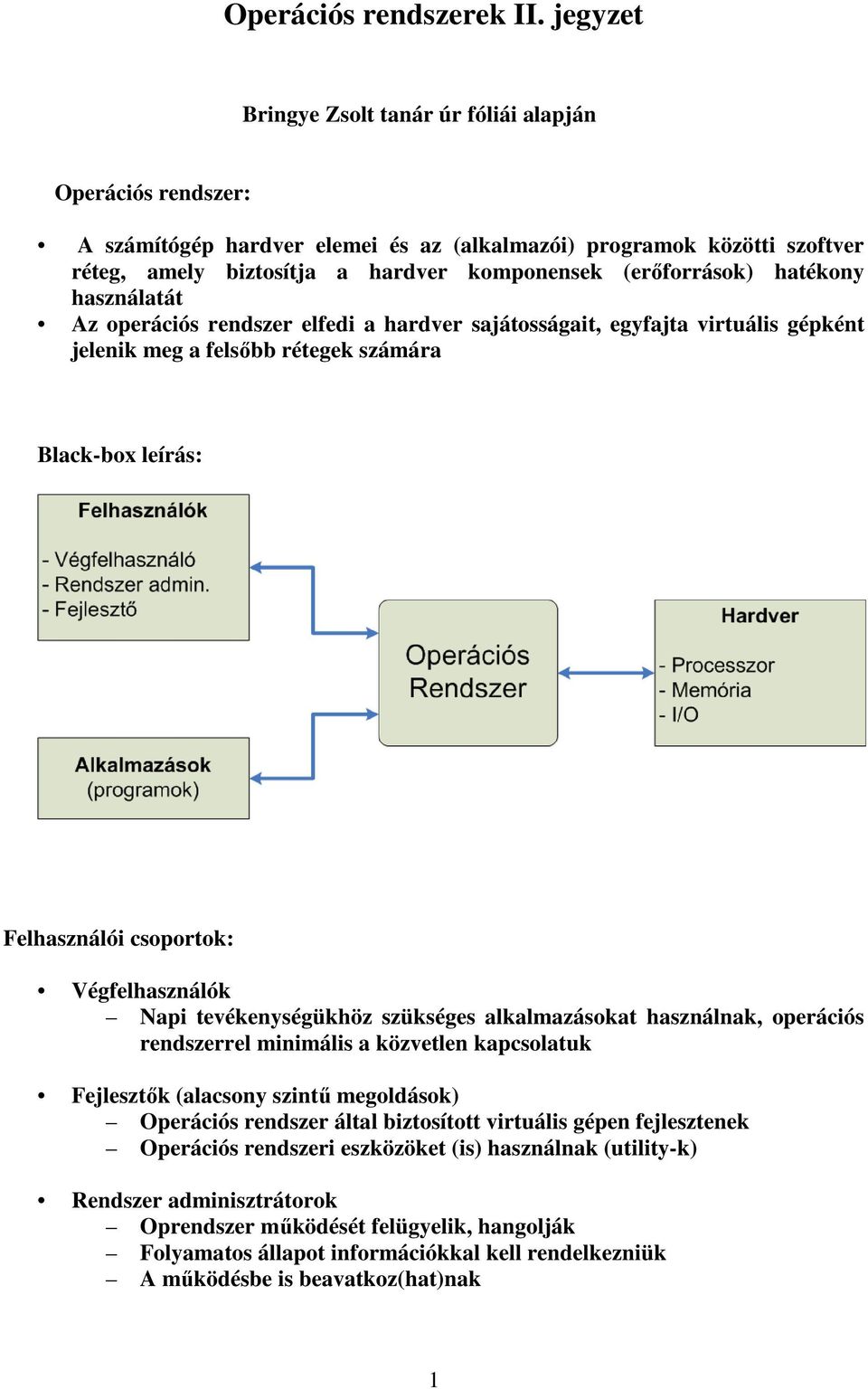 hatékony használatát Az operációs rendszer elfedi a hardver sajátosságait, egyfajta virtuális gépként jelenik meg a felsőbb rétegek számára Black-box leírás: Felhasználói csoportok: Végfelhasználók