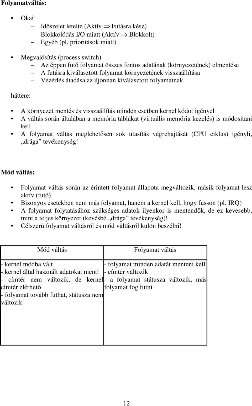 az újonnan kiválasztott folyamatnak háttere: A környezet mentés és visszaállítás minden esetben kernel kódot igényel A váltás során általában a memória táblákat (virtuális memória kezelés) is