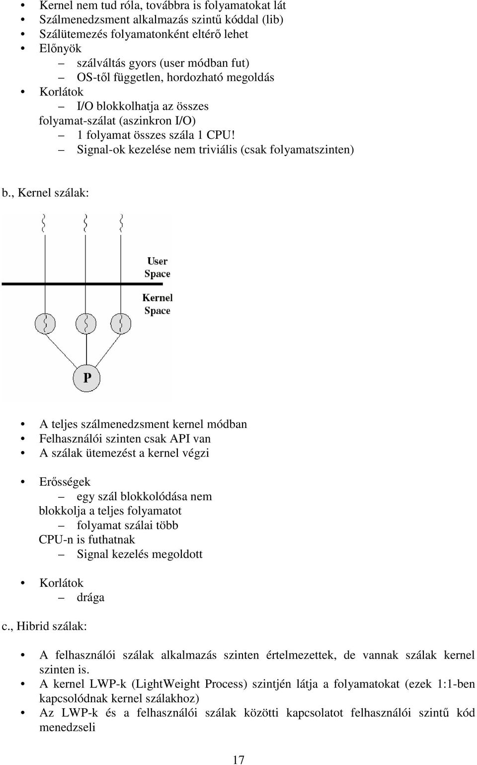 , Kernel szálak: A teljes szálmenedzsment kernel módban Felhasználói szinten csak API van A szálak ütemezést a kernel végzi Erősségek egy szál blokkolódása nem blokkolja a teljes folyamatot folyamat