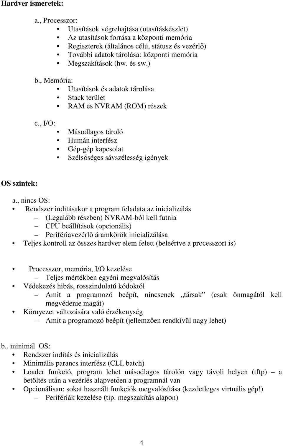 Megszakítások (hw. és sw.) b., Memória: Utasítások és adatok tárolása Stack terület RAM és NVRAM (ROM) részek c.
