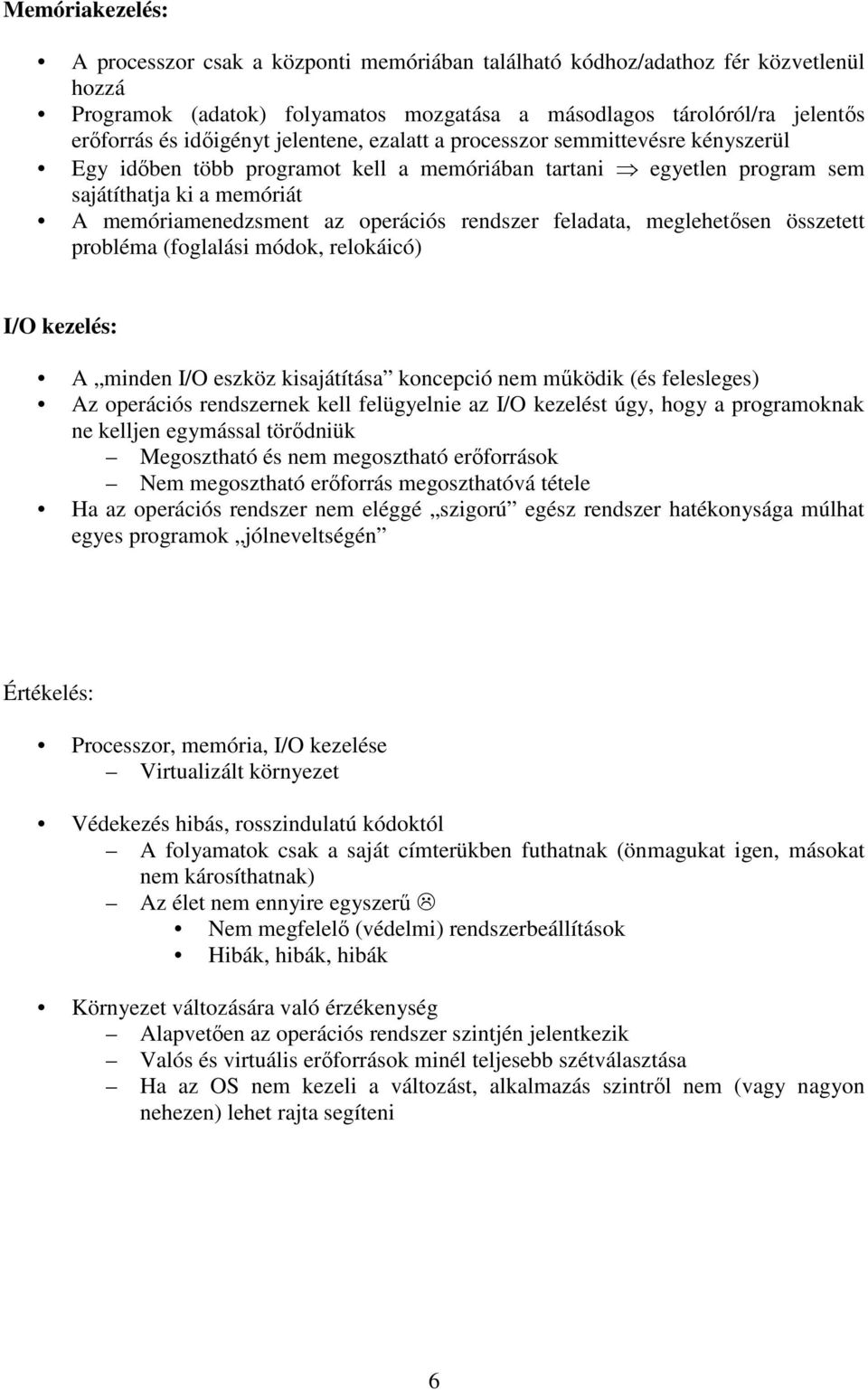 operációs rendszer feladata, meglehetősen összetett probléma (foglalási módok, relokáicó) I/O kezelés: A minden I/O eszköz kisajátítása koncepció nem működik (és felesleges) Az operációs rendszernek