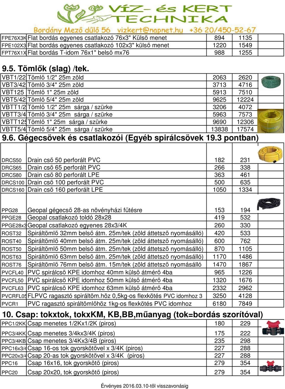 VBTT3/425 Tömlő 3/4" 25m sárga / szürke 5963 7573 VBTT125Tömlő 1" 25m sárga / szürke 9690 12306 VBTT5/425 Tömlő 5/4" 25m sárga / szürke 13838 17574 9.6. Gégecsövek és csatlakozói (Egyéb spirálcsövek 19.