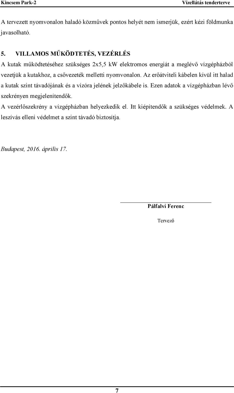 nyomvonalon. Az erőátviteli kábelen kívül itt halad a kutak szint távadójának és a vízóra jelének jelzőkábele is.